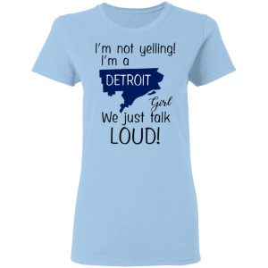 I’m Not Yelling I’m A Detroit Girl We Just Talk Loud T-Shirts