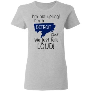 I’m Not Yelling I’m A Detroit Girl We Just Talk Loud T-Shirts 3 I'm Not Yelling I'm A Detroit Girl We Just Talk Loud T Shirts 12