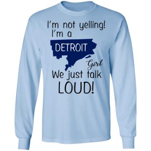 I’m Not Yelling I’m A Detroit Girl We Just Talk Loud T-Shirts 6 I'm Not Yelling I'm A Detroit Girl We Just Talk Loud T Shirts 4