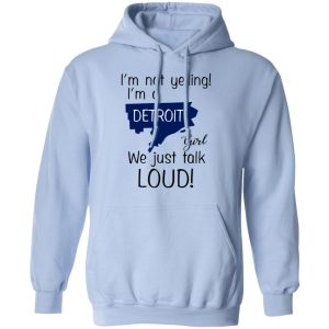 I’m Not Yelling I’m A Detroit Girl We Just Talk Loud T-Shirts 9 I'm Not Yelling I'm A Detroit Girl We Just Talk Loud T Shirts 7