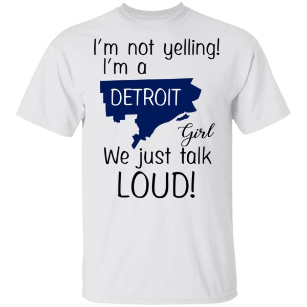 I’m Not Yelling I’m A Detroit Girl We Just Talk Loud T-Shirts