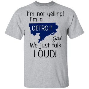 I’m Not Yelling I’m A Detroit Girl We Just Talk Loud T-Shirts 11 I'm Not Yelling I'm A Detroit Girl We Just Talk Loud T Shirts 9