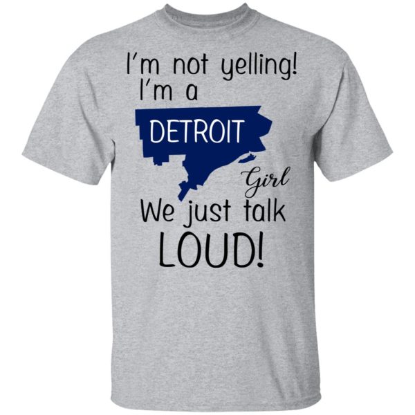 I’m Not Yelling I’m A Detroit Girl We Just Talk Loud T-Shirts