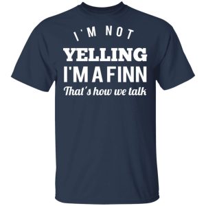 I’m Not Yelling I’m A Finn That’s How We Talk T-Shirts 2 I'm Not Yelling I'm A Finn That's How We Talk T Shirts 11