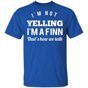 I’m Not Yelling I’m A Finn That’s How We Talk T-Shirts 3 I'm Not Yelling I'm A Finn That's How We Talk T Shirts 12