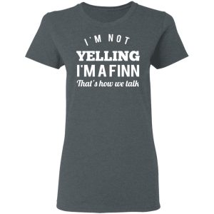 I’m Not Yelling I’m A Finn That’s How We Talk T-Shirts 5 I'm Not Yelling I'm A Finn That's How We Talk T Shirts 2