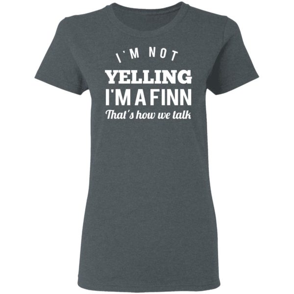 I’m Not Yelling I’m A Finn That’s How We Talk T-Shirts