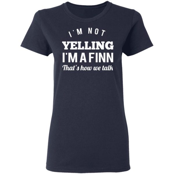 I’m Not Yelling I’m A Finn That’s How We Talk T-Shirts