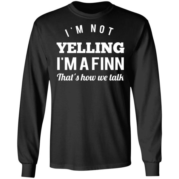 I’m Not Yelling I’m A Finn That’s How We Talk T-Shirts