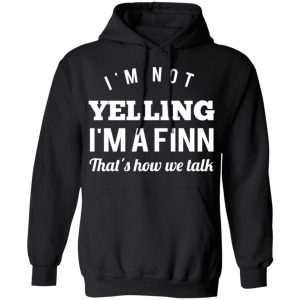 I’m Not Yelling I’m A Finn That’s How We Talk T-Shirts 9 I'm Not Yelling I'm A Finn That's How We Talk T Shirts 6