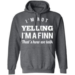 I’m Not Yelling I’m A Finn That’s How We Talk T-Shirts 11 I'm Not Yelling I'm A Finn That's How We Talk T Shirts 8