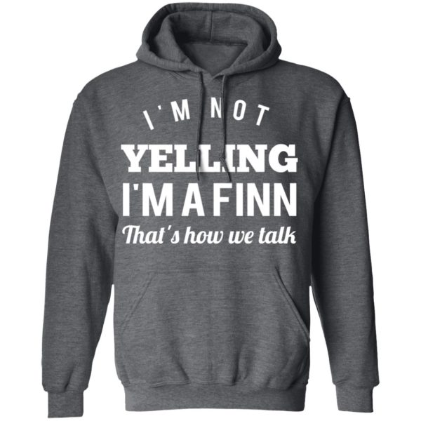 I’m Not Yelling I’m A Finn That’s How We Talk T-Shirts