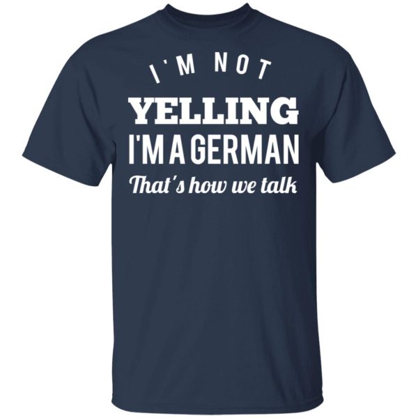 I’m Not Yelling I’m A German That’s How We Talk T-Shirts