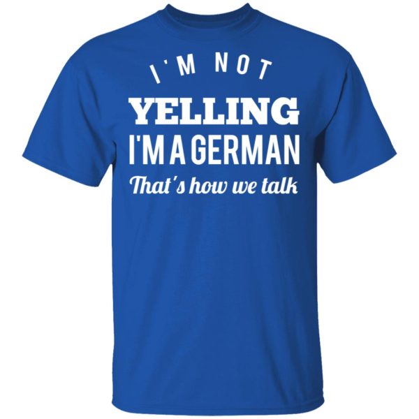 I’m Not Yelling I’m A German That’s How We Talk T-Shirts