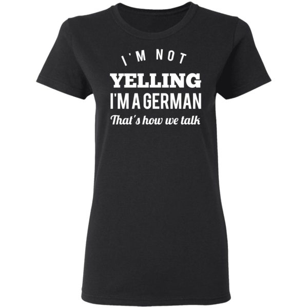 I’m Not Yelling I’m A German That’s How We Talk T-Shirts