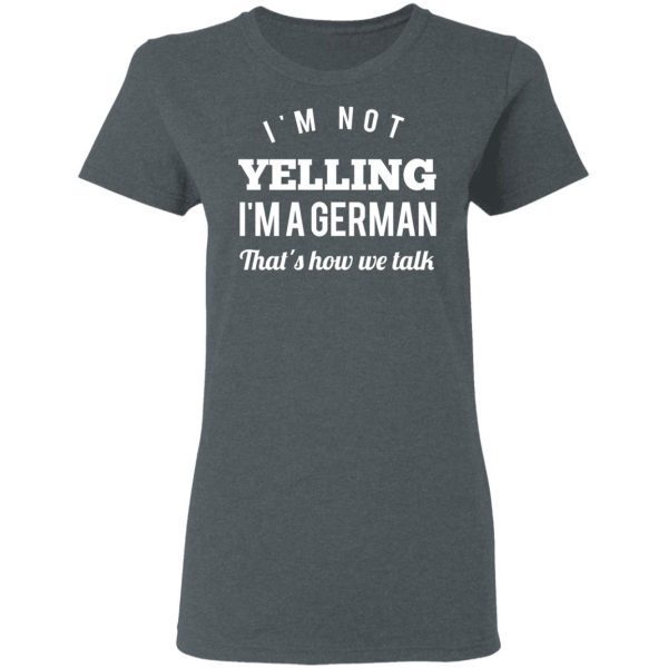 I’m Not Yelling I’m A German That’s How We Talk T-Shirts