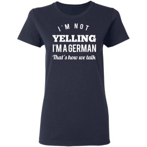 I’m Not Yelling I’m A German That’s How We Talk T-Shirts 6 I'm Not Yelling I'm A German That's How We Talk T Shirts 3