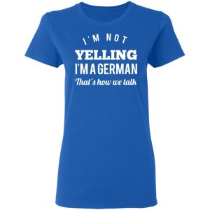 I’m Not Yelling I’m A German That’s How We Talk T-Shirts 7 I'm Not Yelling I'm A German That's How We Talk T Shirts 4