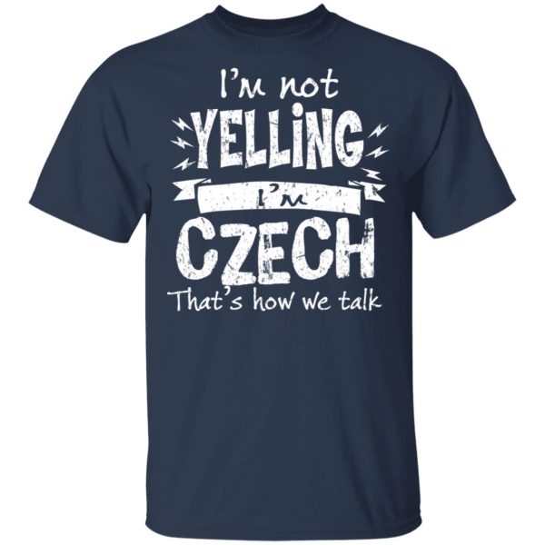 I’m Not Yelling I’m Czech That’s How We Talk T-Shirts