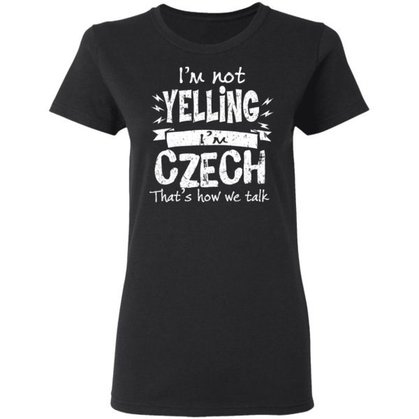 I’m Not Yelling I’m Czech That’s How We Talk T-Shirts