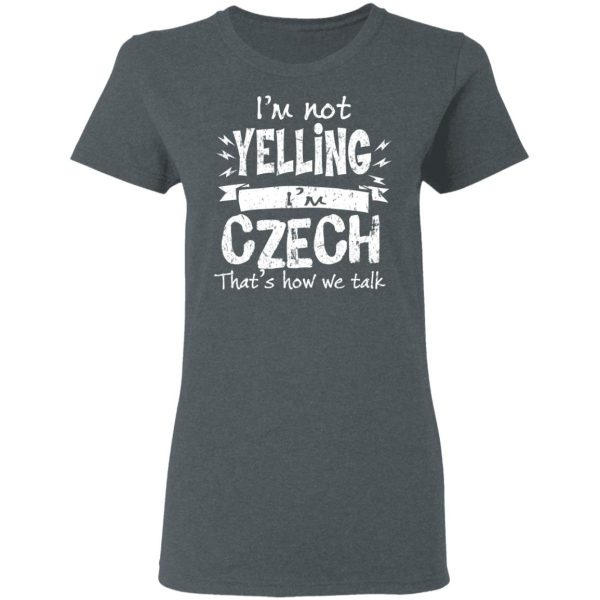 I’m Not Yelling I’m Czech That’s How We Talk T-Shirts