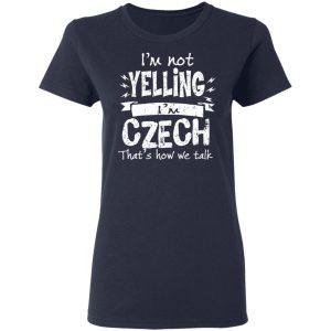 I’m Not Yelling I’m Czech That’s How We Talk T-Shirts 6 I'm Not Yelling I'm Czech That's How We Talk T Shirts 3