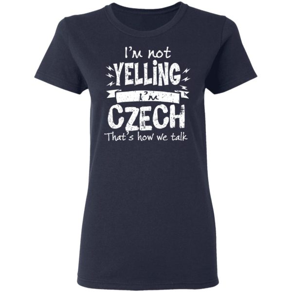 I’m Not Yelling I’m Czech That’s How We Talk T-Shirts