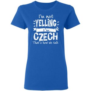 I’m Not Yelling I’m Czech That’s How We Talk T-Shirts 7 I'm Not Yelling I'm Czech That's How We Talk T Shirts 4