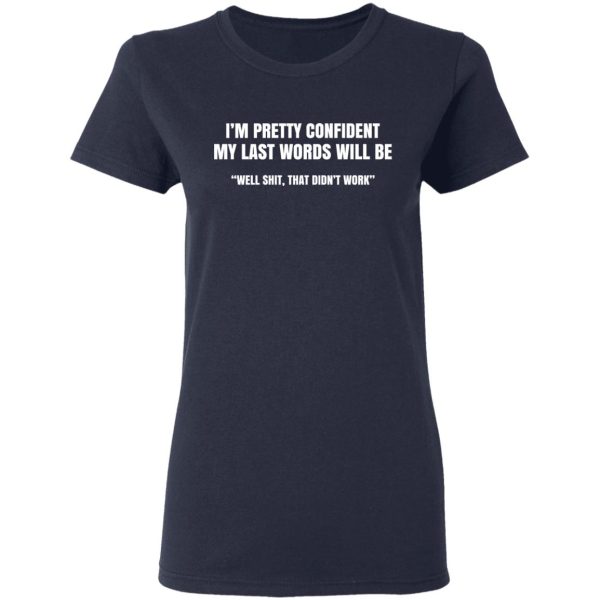 I’m Pretty Confident My Last Words Will Be Well Shit, That Didn’t Work T-Shirts, Hoodies, Sweatshirt