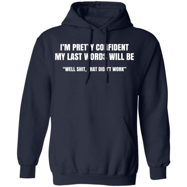 I’m Pretty Confident My Last Words Will Be Well Shit, That Didn’t Work T-Shirts, Hoodies, Sweatshirt