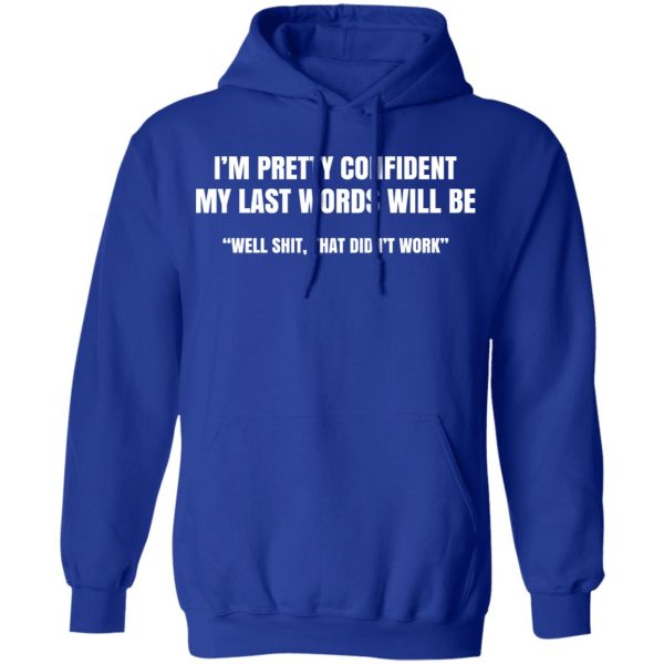 I’m Pretty Confident My Last Words Will Be Well Shit, That Didn’t Work T-Shirts, Hoodies, Sweatshirt