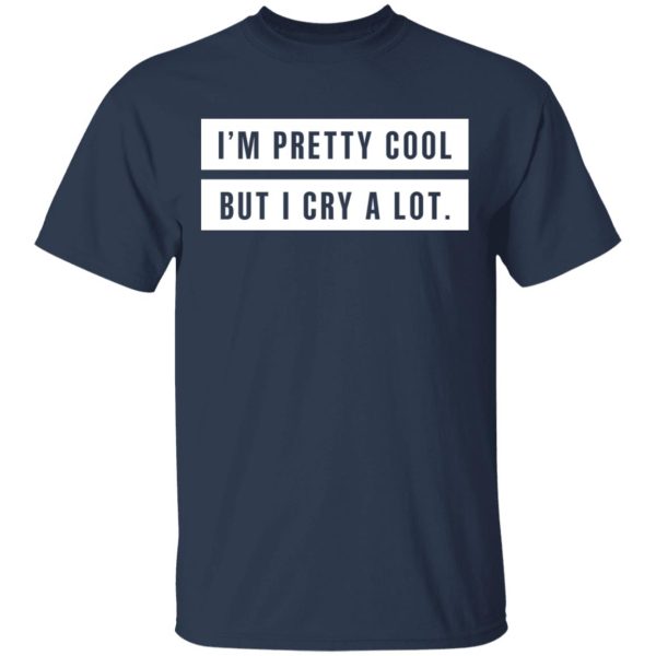 I’m Pretty Cool But I Cry A Lot T-Shirts