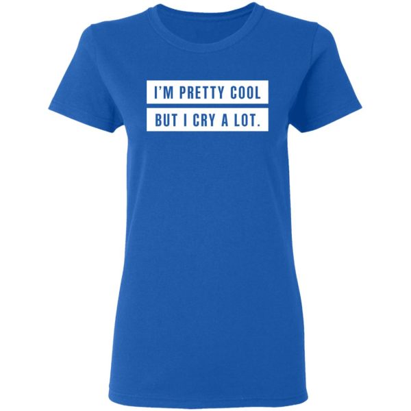 I’m Pretty Cool But I Cry A Lot T-Shirts
