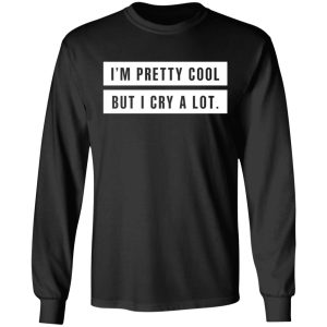 I’m Pretty Cool But I Cry A Lot T-Shirts 8 I'm Pretty Cool But I Cry A Lot T Shirts 5