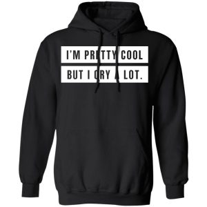 I’m Pretty Cool But I Cry A Lot T-Shirts 9 I'm Pretty Cool But I Cry A Lot T Shirts 6