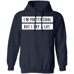 I’m Pretty Cool But I Cry A Lot T-Shirts 10 I'm Pretty Cool But I Cry A Lot T Shirts 7