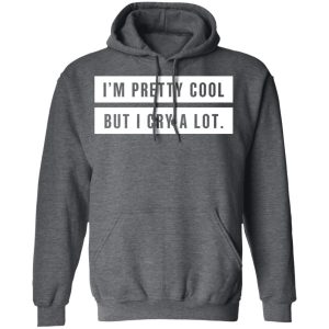 I’m Pretty Cool But I Cry A Lot T-Shirts 11 I'm Pretty Cool But I Cry A Lot T Shirts 8