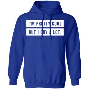 I’m Pretty Cool But I Cry A Lot T-Shirts 12 I'm Pretty Cool But I Cry A Lot T Shirts 9