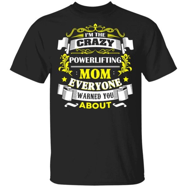 I’m The Crazy Powerlifting Mom Everyone Warned You About T-Shirts, Hoodies, Sweater