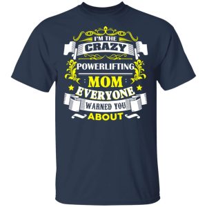 I’m The Crazy Powerlifting Mom Everyone Warned You About T-Shirts, Hoodies, Sweater 2 I'm The Crazy Powerlifting Mom Everyone Warned You About T Shirts Hoodies Sweater 11