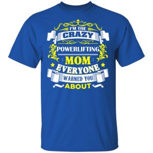 I’m The Crazy Powerlifting Mom Everyone Warned You About T-Shirts, Hoodies, Sweater 3 I'm The Crazy Powerlifting Mom Everyone Warned You About T Shirts Hoodies Sweater 12