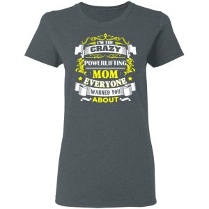 I’m The Crazy Powerlifting Mom Everyone Warned You About T-Shirts, Hoodies, Sweater 5 I'm The Crazy Powerlifting Mom Everyone Warned You About T Shirts Hoodies Sweater 2