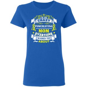 I’m The Crazy Powerlifting Mom Everyone Warned You About T-Shirts, Hoodies, Sweater 7 I'm The Crazy Powerlifting Mom Everyone Warned You About T Shirts Hoodies Sweater 4