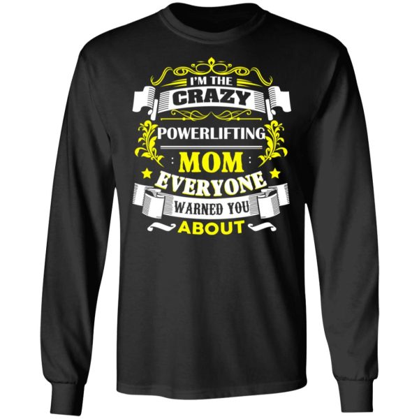 I’m The Crazy Powerlifting Mom Everyone Warned You About T-Shirts, Hoodies, Sweater