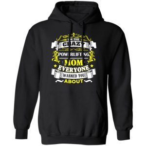 I’m The Crazy Powerlifting Mom Everyone Warned You About T-Shirts, Hoodies, Sweater 9 I'm The Crazy Powerlifting Mom Everyone Warned You About T Shirts Hoodies Sweater 6