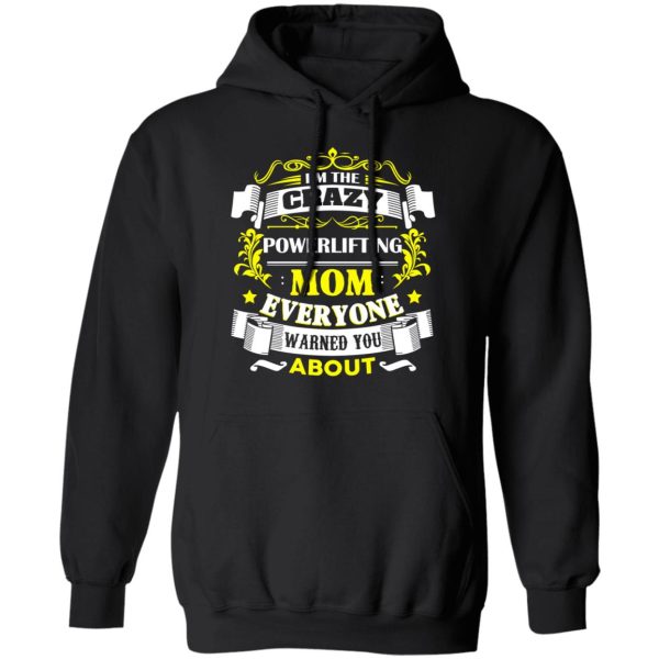 I’m The Crazy Powerlifting Mom Everyone Warned You About T-Shirts, Hoodies, Sweater