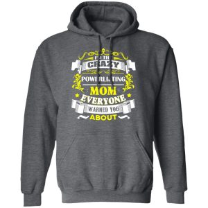 I’m The Crazy Powerlifting Mom Everyone Warned You About T-Shirts, Hoodies, Sweater 11 I'm The Crazy Powerlifting Mom Everyone Warned You About T Shirts Hoodies Sweater 8