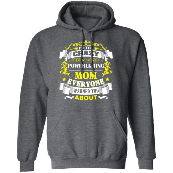 I’m The Crazy Powerlifting Mom Everyone Warned You About T-Shirts, Hoodies, Sweater