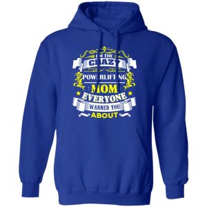 I’m The Crazy Powerlifting Mom Everyone Warned You About T-Shirts, Hoodies, Sweater 12 I'm The Crazy Powerlifting Mom Everyone Warned You About T Shirts Hoodies Sweater 9