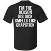 I’m The Reason His Dick Smells Like Chapstick T-Shirts, Hoodies, Sweatshirt